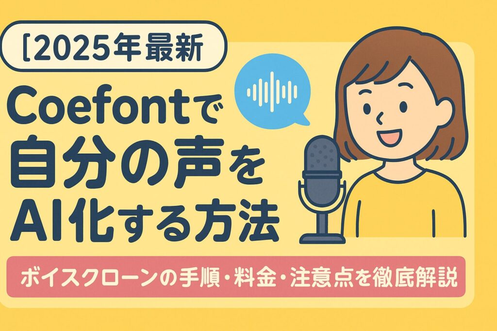 【2025年最新】Coefontで自分の声をAI化する方法|ボイスクローンの手順・料金・注意点を徹底解説