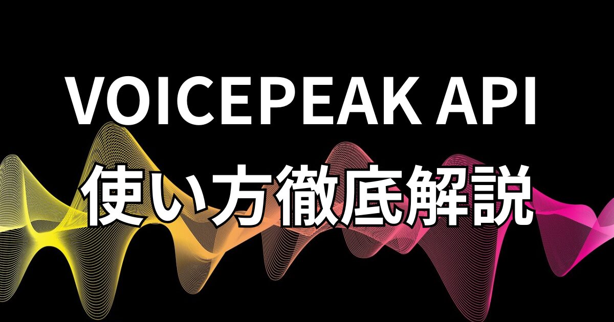 【2025年最新】Voicepeak APIの使い方徹底解説｜導入手順・活用事例・よくあるエラー対策まで全網羅
