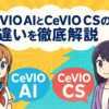CeVIO AIとCeVIO CSの違いを徹底解説！どっちを選ぶ？